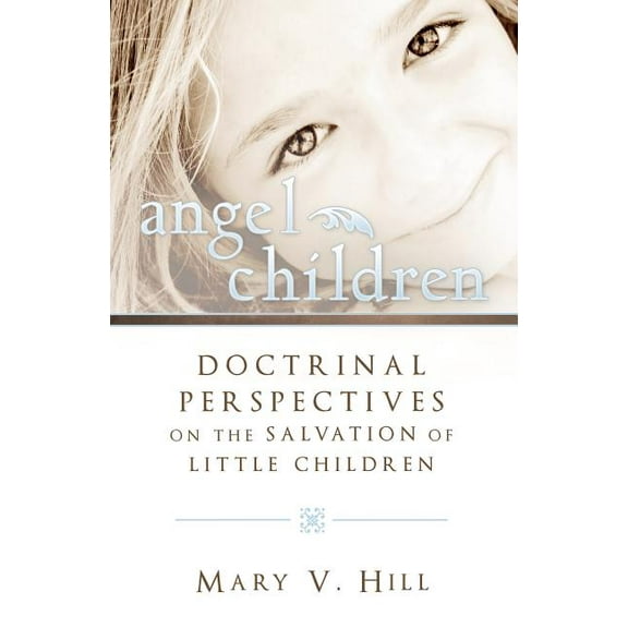 Angel Children: Doctrinal Perspectives on the Salvation of Little Children, (Paperback)