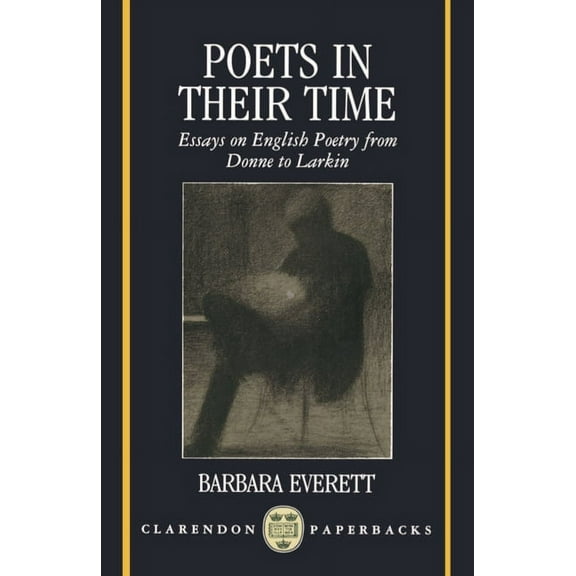 Clarendon Paperbacks Poets in Their Time: Essays on English Poetry from Donne to Larkin, (Paperback)