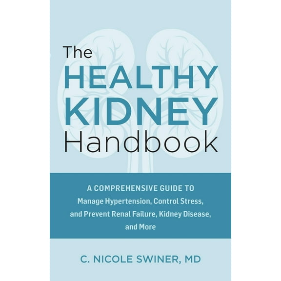 The Healthy Kidney Handbook: A Comprehensive Guide to Manage Hypertension, Control Stress, and Prevent Renal Failure, Ki, (Paperback)