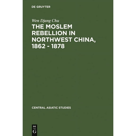 Central Asiatic Studies The Moslem Rebellion in Northwest China, 1862 - 1878: A Study of Government Minority Policy, Book 5, (Hardcover)