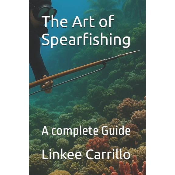 The Art of Spearfishing: A complete Guide, (Paperback)