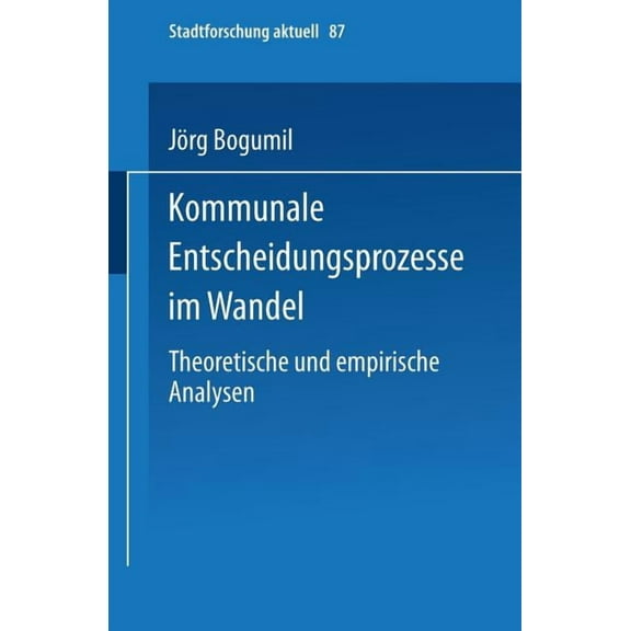 Stadtforschung Aktuell Kommunale Entscheidungsprozesse Im Wandel: Theoretische Und Empirische Analysen, Book 87, (Paperback)
