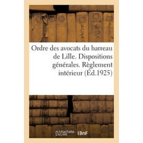Ordre Des Avocats Du Barreau de Lille. Dispositions Générales. Règlement Intérieur (Paperback)