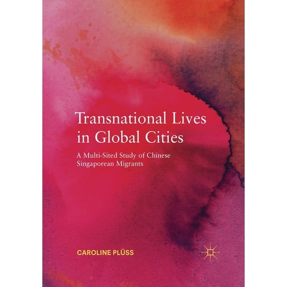 Transnational Lives in Global Cities: A Multi-Sited Study of Chinese Singaporean Migrants, (Paperback)