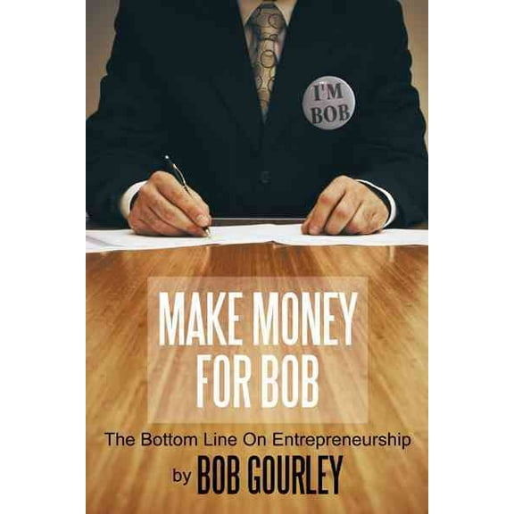 Make Money for Bob : The Bottom Line on Entrepreneurship