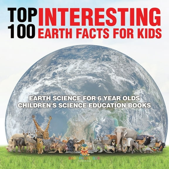 Top 100 Interesting Earth Facts for Kids - Earth Science for 6 Year Olds Children's Science Education Books, (Paperback)