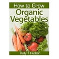 thumbnail image 2 of How to Grow Organic Vegetables: Your Guide To Growing Vegetables in Your Organic Garden  Paperback  149751648X 9781497516489 Kelly T Hudson, 2 of 3