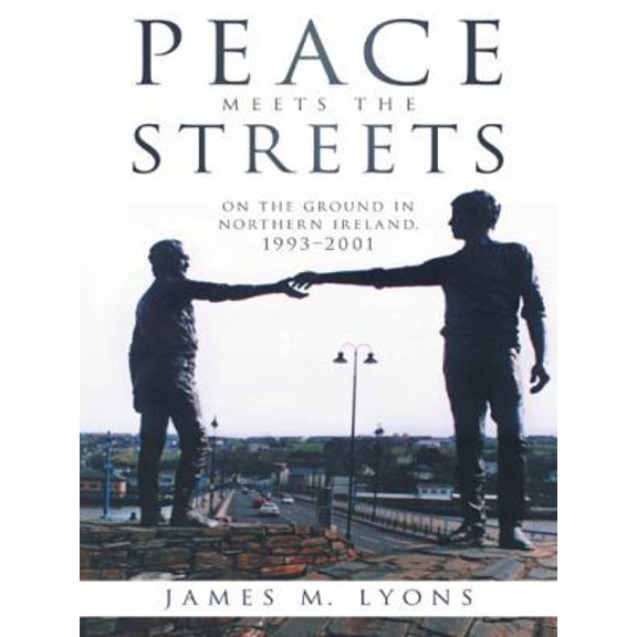 Pre-Owned Peace Meets the Streets: On the Ground in Northern Ireland, 1993-2001 (Paperback) 1491737697 9781491737699