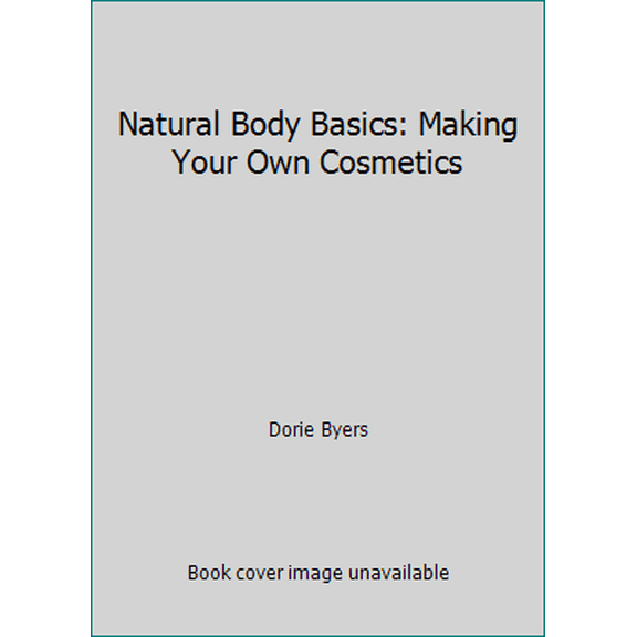 Pre-Owned Natural Body Basics: Making Your Own Cosmetics (Paperback) 0965235300 9780965235303