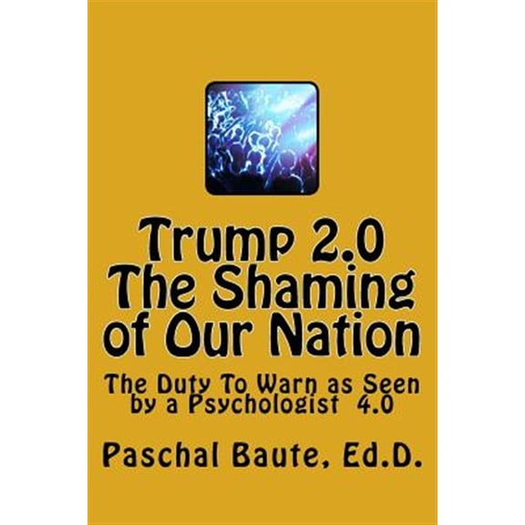 Pre-Owned Trump 2.0 the Shaming of Our Nation : The Duty to Warn As Seen by a Psychologist 4.0