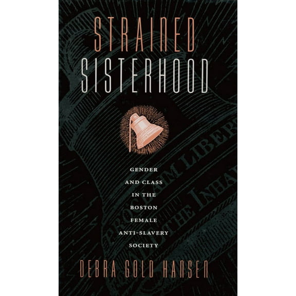 Strained Sisterhood: Gender and Class in the Boston Female Anti-Slavery Society, (Paperback)