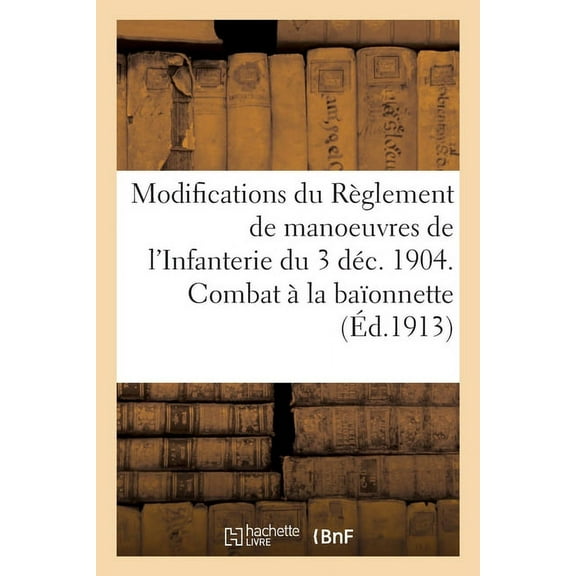 Modifications Aux Articles 110 À 121 Du Règlement de Manoeuvres de l'Infanterie, 3 Décembre 1904: Combat À La Baïonnette (Paperback)