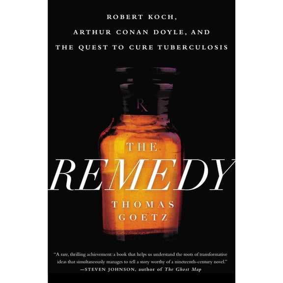 The Remedy: Robert Koch, Arthur Conan Doyle, and the Quest to Cure Tuberculosis, (Paperback)