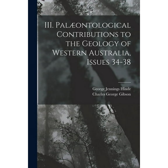III. Palæontological Contributions to the Geology of Western Australia, Issues 34-38 (Paperback)