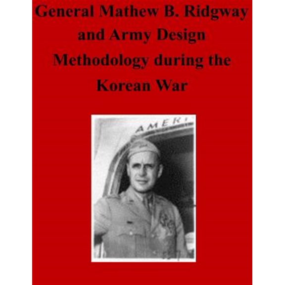 Pre-Owned General Matthew B. Ridgway and Army Design Methodology During the Korean War