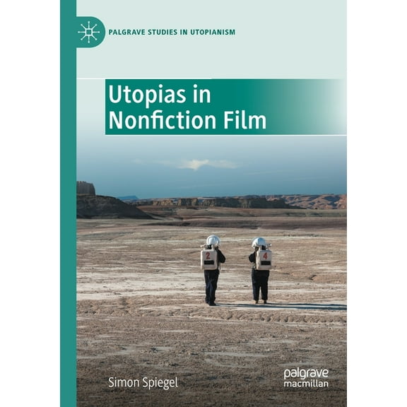 Palgrave Studies in Utopianism Utopias in Nonfiction Film, (Paperback)