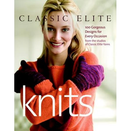 - Classic Elite Knits : 100 Gorgeous Designs for Every Occasion from the Studios of Classic Elite Yarns