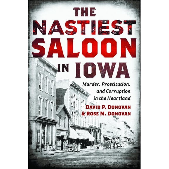 True Crime The Nastiest Saloon in Iowa: Murder, Prostitution, and Corruption in the Heartland, (Paperback)