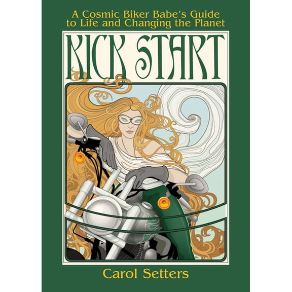 Kick Start : A Cosmic Biker Babe's Guide To Life And Changing the Planet (Paperback)