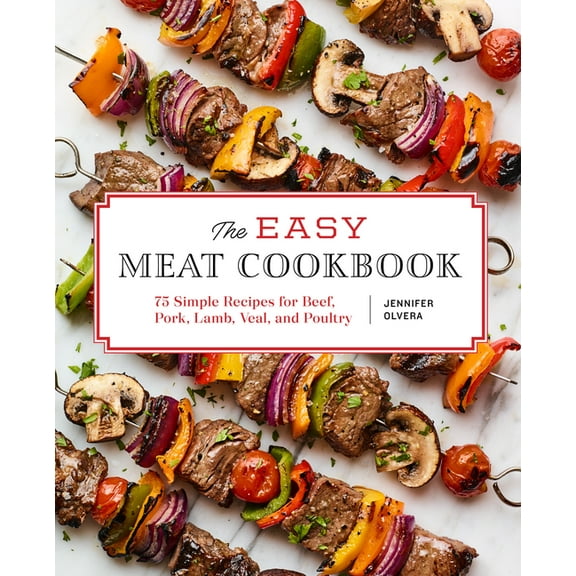 The Easy Meat Cookbook: 75 Simple Recipes for Beef, Pork, Lamb, Veal, and Poultry, (Paperback)