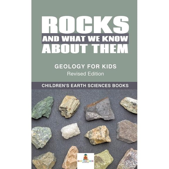 Rocks and What We Know About Them - Geology for Kids Revised Edition Children's Earth Sciences Books, (Hardcover)