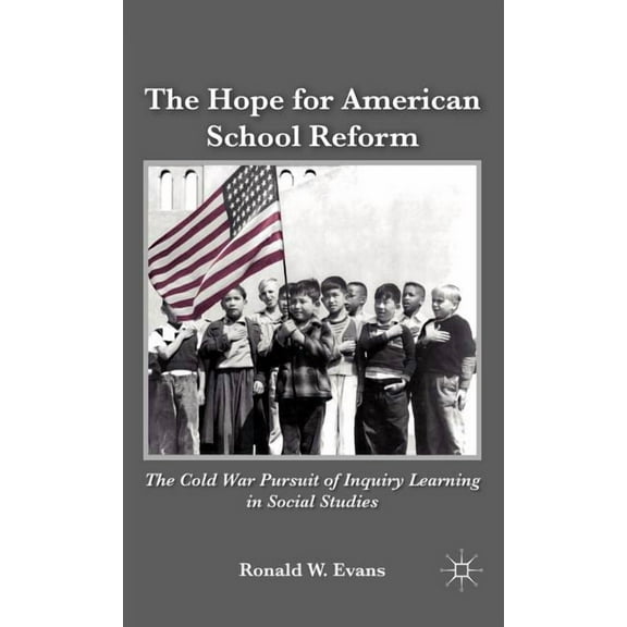The Hope for American School Reform: The Cold War Pursuit of Inquiry Learning in Social Studies, (Hardcover)