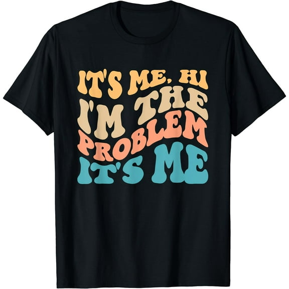 Its Me Hi I'm The Problem Its Me T-Shirt
