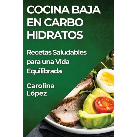 Cocina Baja en Carbohidratos: Recetas Saludables para una Vida Equilibrada, (Paperback)