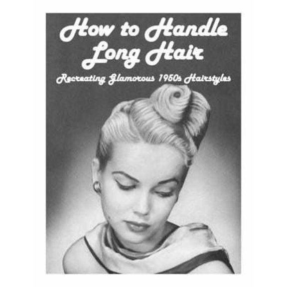 Pre-Owned How to Handle Long Hair -- Recreating Glamorous 1950s Hairstyles (Paperback) 1934268720 9781934268728