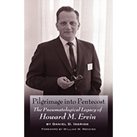 Pilgrimage Into Pentecost: The Pneumatological Legacy of Howard M. Ervin (Hardcover)