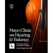 Mayo Clinic on Hearing and Balance Hear Better, Improve Your Balance and Enjoy Life, 3rd Ed.: Hear Better, Improve Your Balance, Enjoy Life (Paperback)