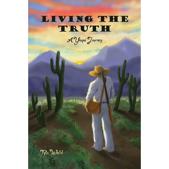 Living the Truth: A Yaqui Journey, (Paperback)