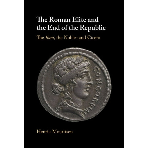 The Roman Elite and the End of the Republic: The Boni, the Nobles and Cicero, (Hardcover)