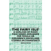 The Fairy Isle' A Garland Of Manx Folk Songs Arranged For Female Or Children's Voices And Strings Or Pianoforte, (Paperback)