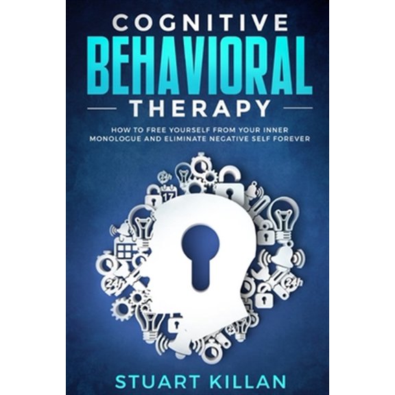 Pre-Owned Cognitive Behavioral Therapy: How to Free Yourself from Your Inner Monologue and Eliminate Negative Self Forever