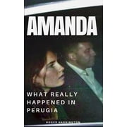 Amanda: What Really Happened In Perugia: The True Story of Amanda Knox and the Murder of Meredith Kercher