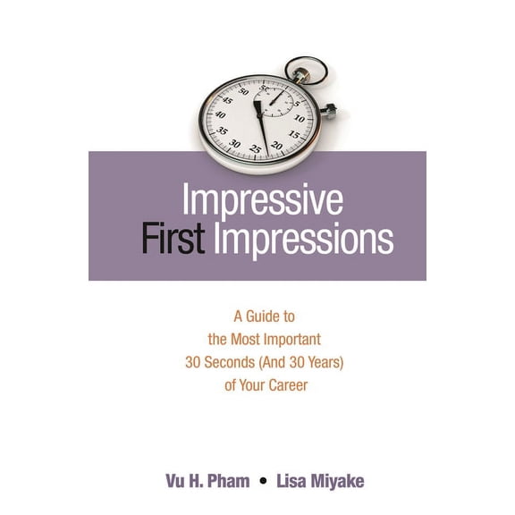 Impressive First Impressions: A Guide to the Most Important 30 Seconds (And 30 Years) of Your Career, (Hardcover)