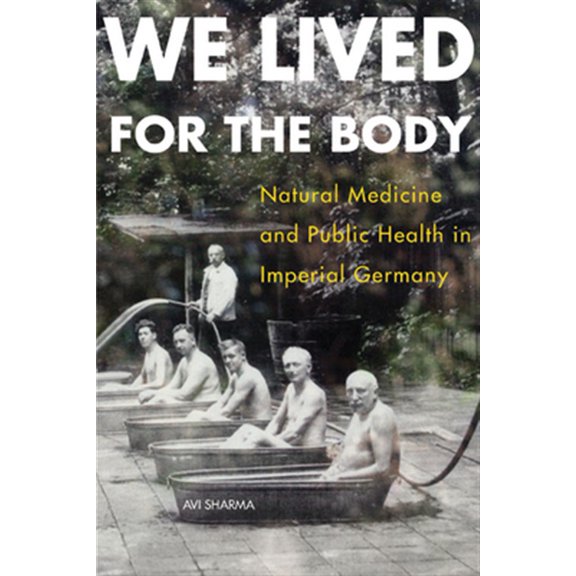 Pre-Owned We Lived for the Body : Natural Medicine and Public Health in Imperial Germany (Paperback)