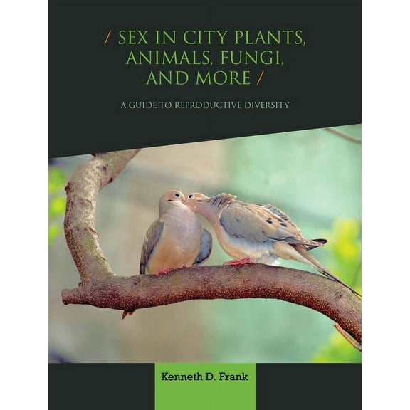 Sex in City Plants, Animals, Fungi, and More: A Guide to Reproductive Diversity, (Paperback)