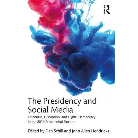 The Presidency and Social Media: Discourse, Disruption, and Digital Democracy in the 2016 Presidential Election, (Paperback)
