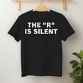 thumbnail image 2 of The R Is Silent Sarcastic Humor Saying – T-Shirt / Hoodie / Sweatshirt – Funny Quote Apparel – Casual Wear for Friends &, 2 of 6