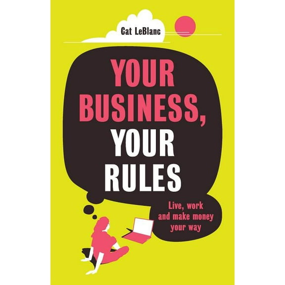 Your Business, Your Rules: Live, work and make money your way, (Paperback)