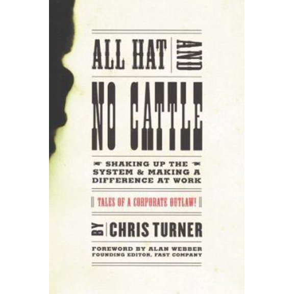 Pre-Owned All Hat and No Cattle: Tales of a Corporate Outlaw Shaking up the System and Making a Difference at Work (Hardcover) 0738200964 9780738200965