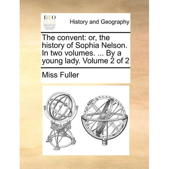 The Convent : Or, the History of Sophia Nelson. in Two Volumes. ... by a Young Lady. Volume 2 of 2 (Paperback)
