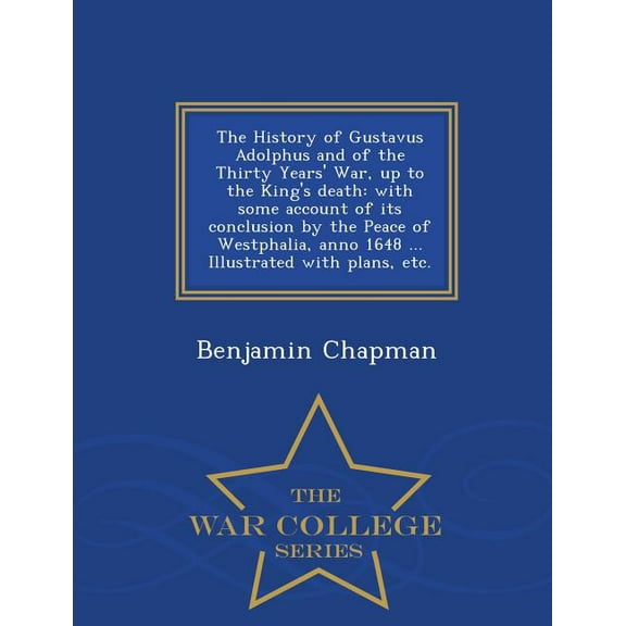 The History of Gustavus Adolphus and of the Thirty Years' War, up to the King's death (Paperback)