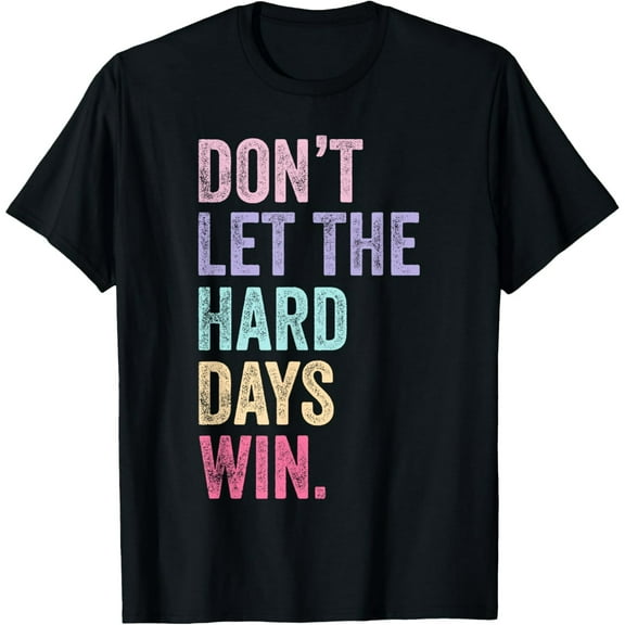 Don't Let The Hard Days Win T-Shirt
