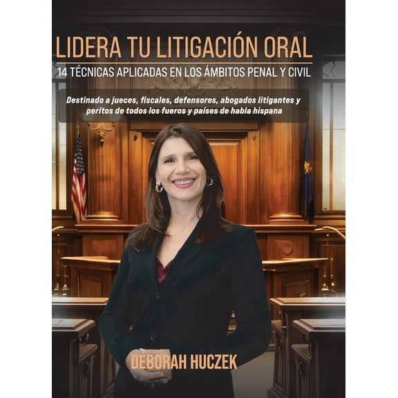 Lidera Tu Litigación Oral: 14 Técnicas Aplicadas En Los Ãmbitos Penal Y Civil, (Hardcover)