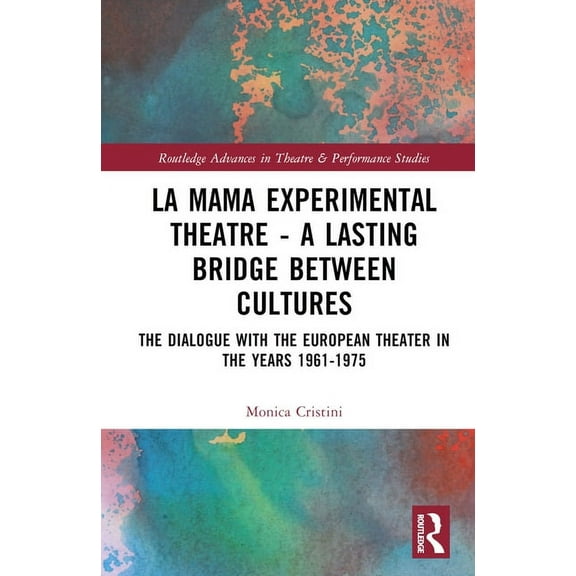 Routledge Advances in Theatre & Performa La MaMa Experimental Theatre - A Lasting Bridge Between Cultures: The Dialogue with European Theater in the Years 1961-1, (Hardcover)