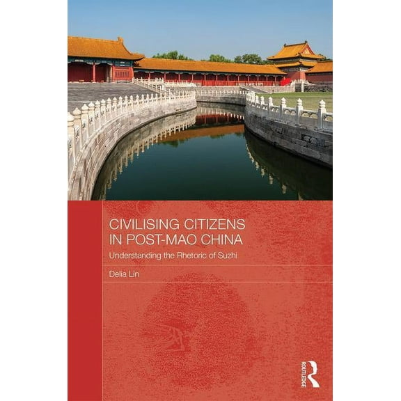 Routledge Contemporary China Civilising Citizens in Post-Mao China: Understanding the Rhetoric of Suzhi, (Hardcover)