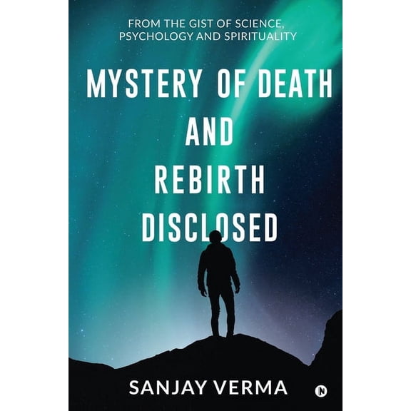 Mystery of Death and Rebirth Disclosed: From the Gist of Science, Psychology and Spirituality (Paperback)